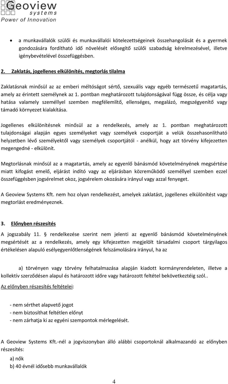 pontban meghatározott tulajdonságával függ össze, és célja vagy hatása valamely személlyel szemben megfélemlítő, ellenséges, megalázó, megszégyenítő vagy támadó környezet kialakítása.