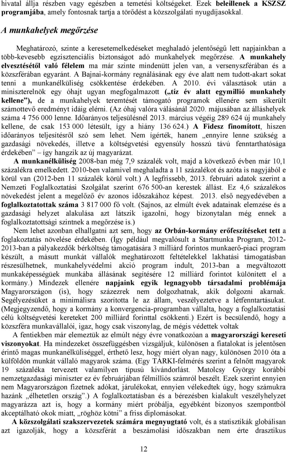 A munkahely elvesztésétől való félelem ma már szinte mindenütt jelen van, a versenyszférában és a közszférában egyaránt.