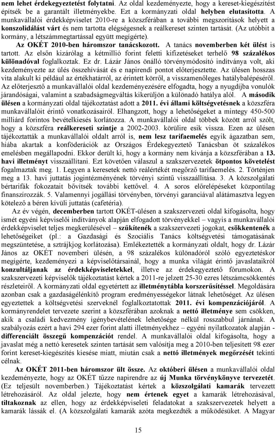 (Az utóbbit a kormány, a létszámmegtartással együtt megígérte). Az OKÉT 2010-ben háromszor tanácskozott. A tanács novemberben két ülést is tartott.