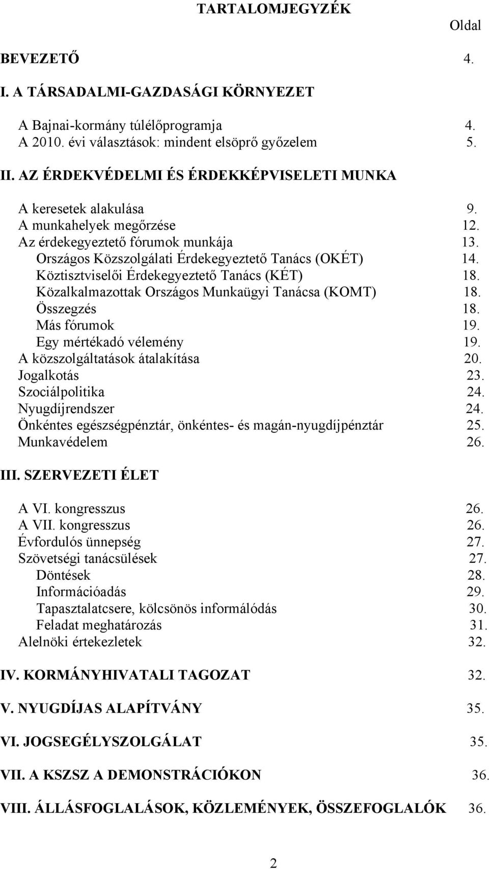 Köztisztviselői Érdekegyeztető Tanács (KÉT) 18. Közalkalmazottak Országos Munkaügyi Tanácsa (KOMT) 18. Összegzés 18. Más fórumok 19. Egy mértékadó vélemény 19. A közszolgáltatások átalakítása 20.