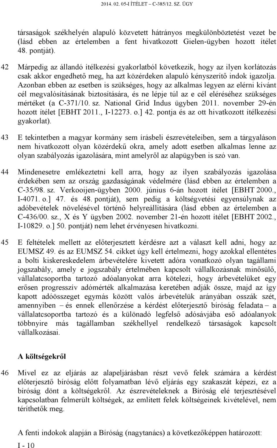 Azonban ebben az esetben is szükséges, hogy az alkalmas legyen az elérni kívánt cél megvalósításának biztosítására, és ne lépje túl az e cél eléréséhez szükséges mértéket (a C-371/10. sz. National Grid Indus ügyben 2011.