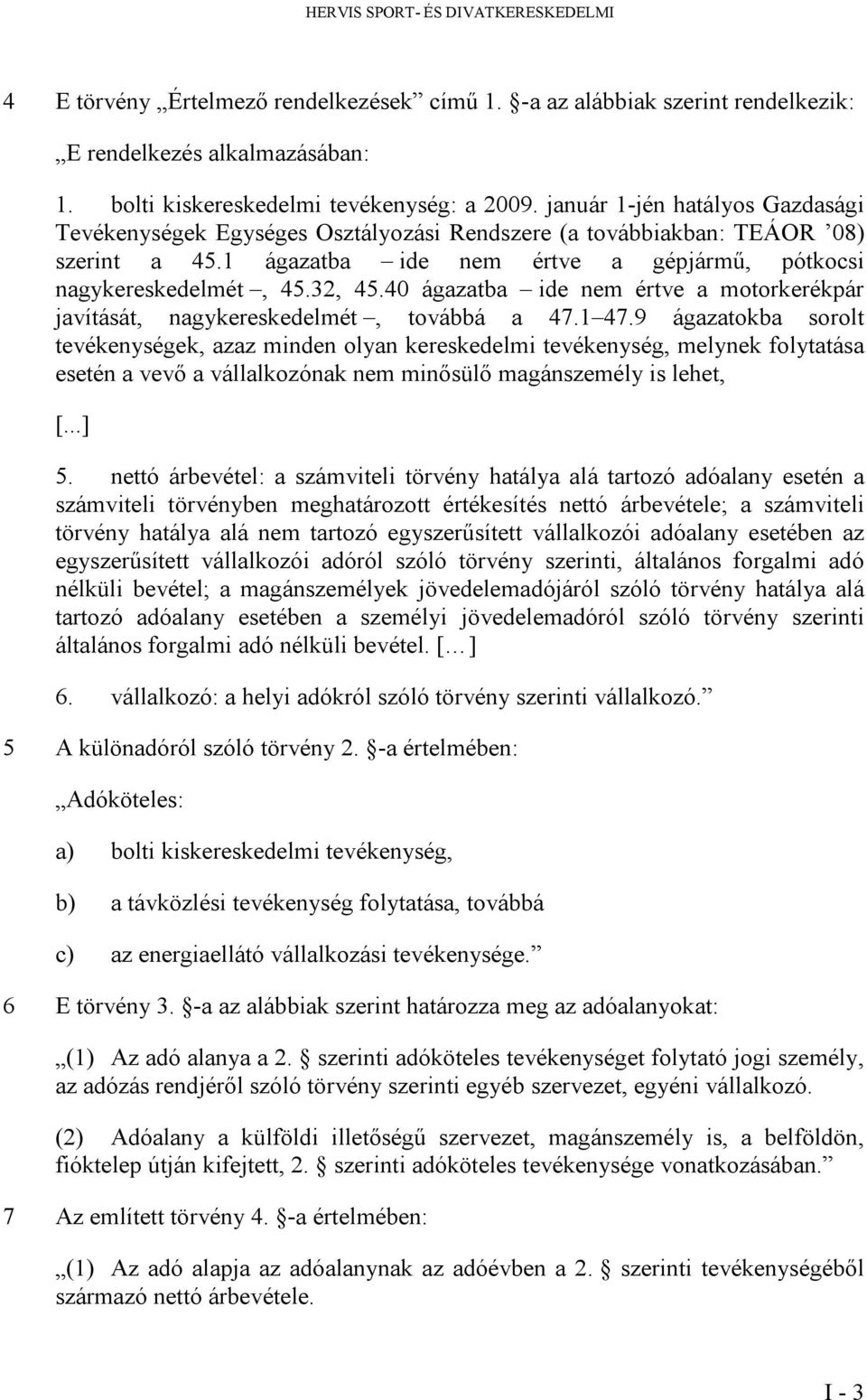 40 ágazatba ide nem értve a motorkerékpár javítását, nagykereskedelmét, továbbá a 47.1 47.