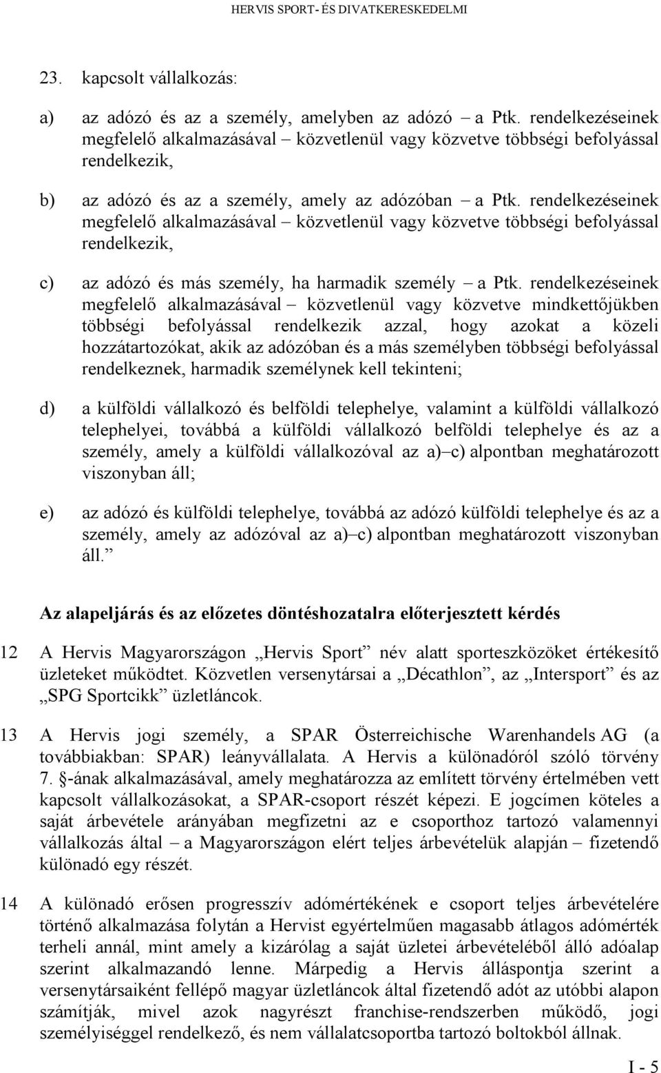 rendelkezéseinek megfelelő alkalmazásával közvetlenül vagy közvetve többségi befolyással rendelkezik, c) az adózó és más személy, ha harmadik személy a Ptk.