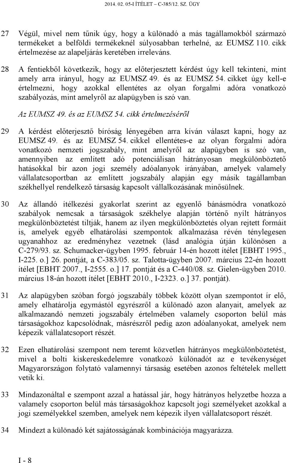 cikket úgy kell-e értelmezni, hogy azokkal ellentétes az olyan forgalmi adóra vonatkozó szabályozás, mint amelyről az alapügyben is szó van. Az EUMSZ 49. és az EUMSZ 54.