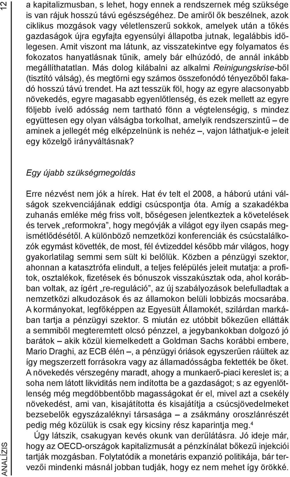 Amit viszont ma látunk, az visszatekintve egy folyamatos és fokozatos hanyatlásnak tűnik, amely bár elhúzódó, de annál inkább megállíthatatlan.