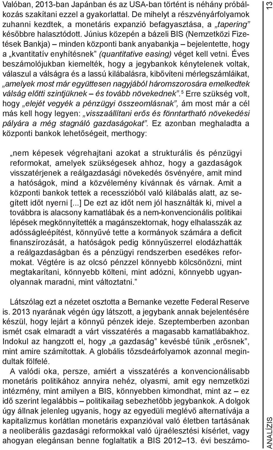 Június közepén a bázeli BIS (Nemzetközi Fizetések Bankja) minden központi bank anyabankja bejelentette, hogy a kvantitatív enyhítésnek (quantitative easing) véget kell vetni.