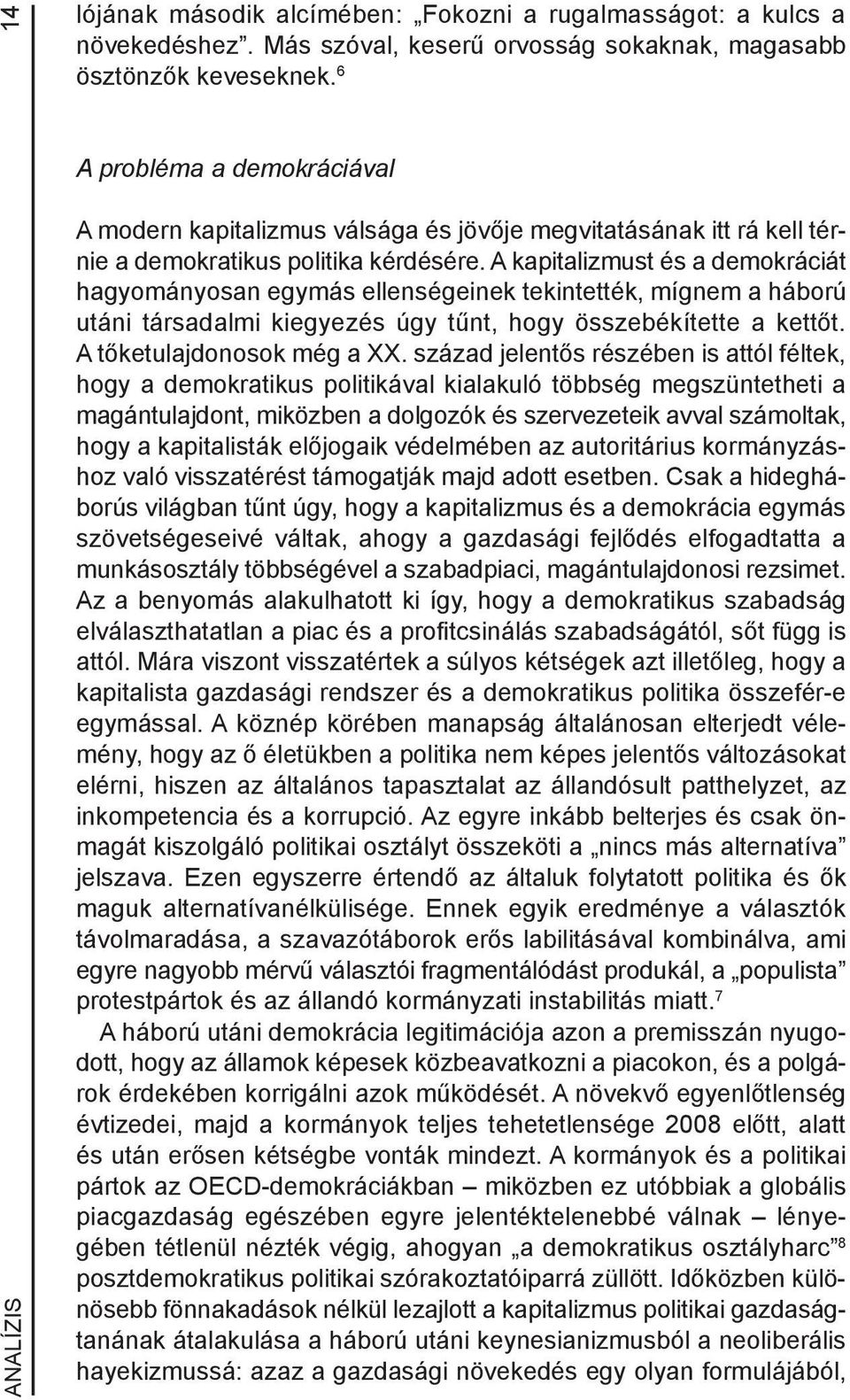 A kapitalizmust és a demokráciát hagyományosan egymás ellenségeinek tekintették, mígnem a háború utáni társadalmi kiegyezés úgy tűnt, hogy összebékítette a kettőt. A tőketulajdonosok még a XX.