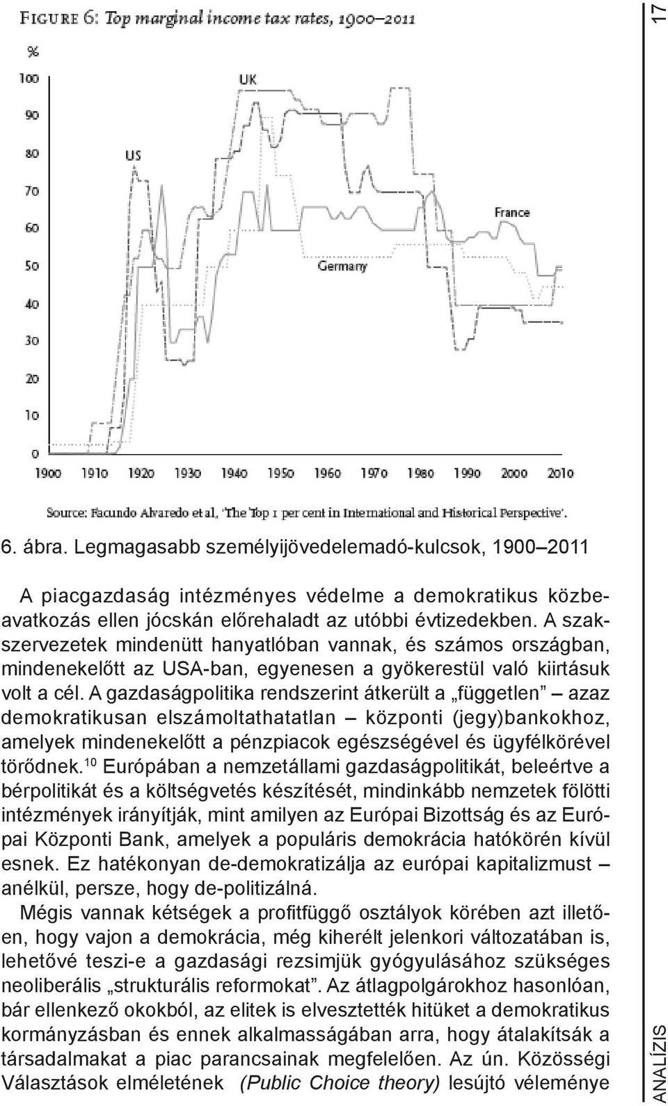 A gazdaságpolitika rendszerint átkerült a független azaz demokratikusan elszámoltathatatlan központi (jegy)bankokhoz, amelyek mindenekelőtt a pénzpiacok egészségével és ügyfélkörével törődnek.