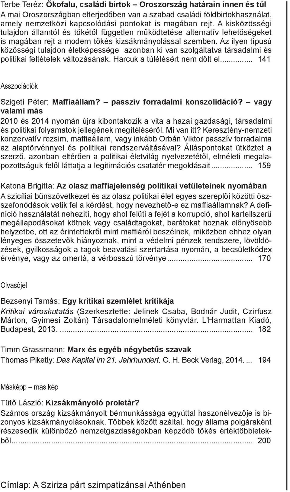 Az ilyen típusú közösségi tulajdon életképessége azonban ki van szolgáltatva társadalmi és politikai feltételek változásának. Harcuk a túlélésért nem dőlt el.