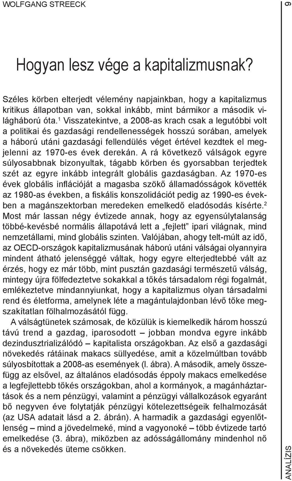 1970-es évek derekán. A rá következő válságok egyre súlyosabbnak bizonyultak, tágabb körben és gyorsabban terjedtek szét az egyre inkább integrált globális gazdaságban.