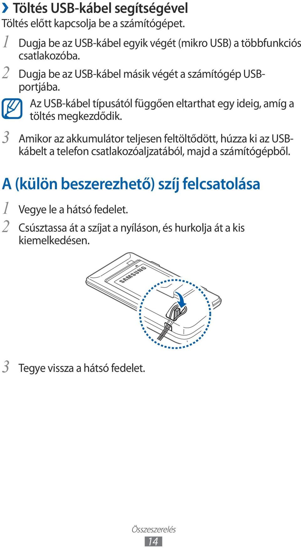 Az USB-kábel típusától függően eltarthat egy ideig, amíg a töltés megkezdődik.