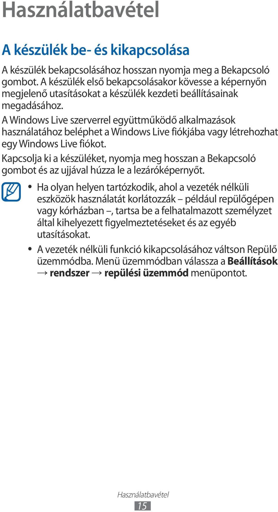 A Windows Live szerverrel együttműködő alkalmazások használatához beléphet a Windows Live fiókjába vagy létrehozhat egy Windows Live fiókot.