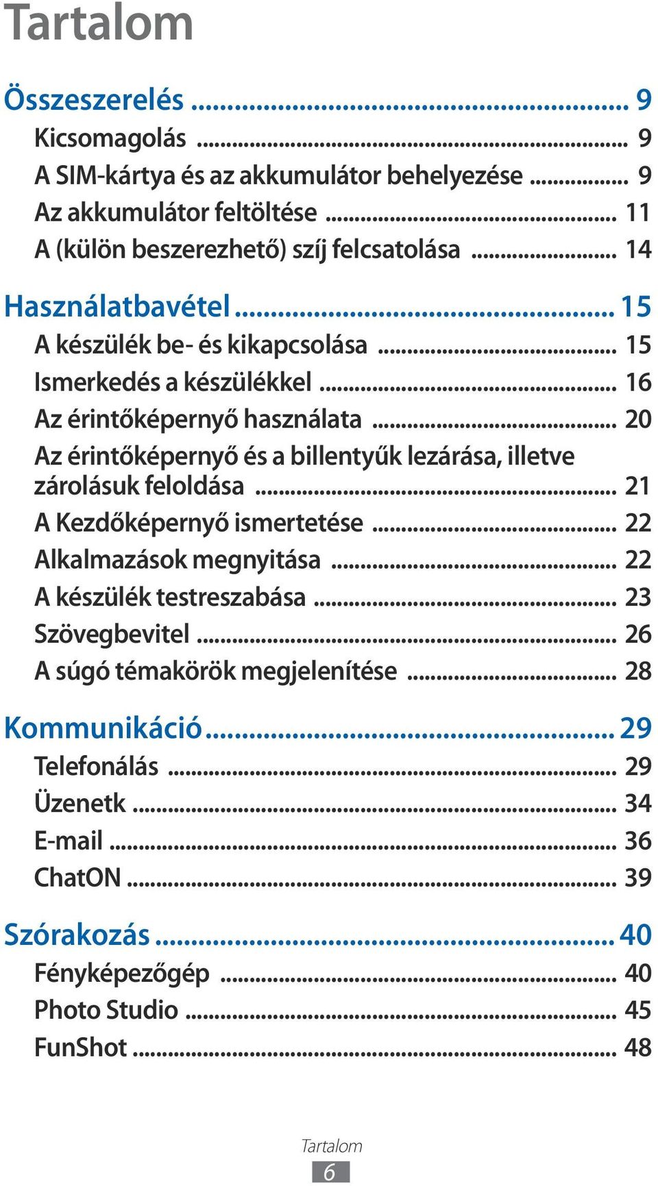 .. 20 Az érintőképernyő és a billentyűk lezárása, illetve zárolásuk feloldása... 21 A Kezdőképernyő ismertetése... 22 Alkalmazások megnyitása... 22 A készülék testreszabása.