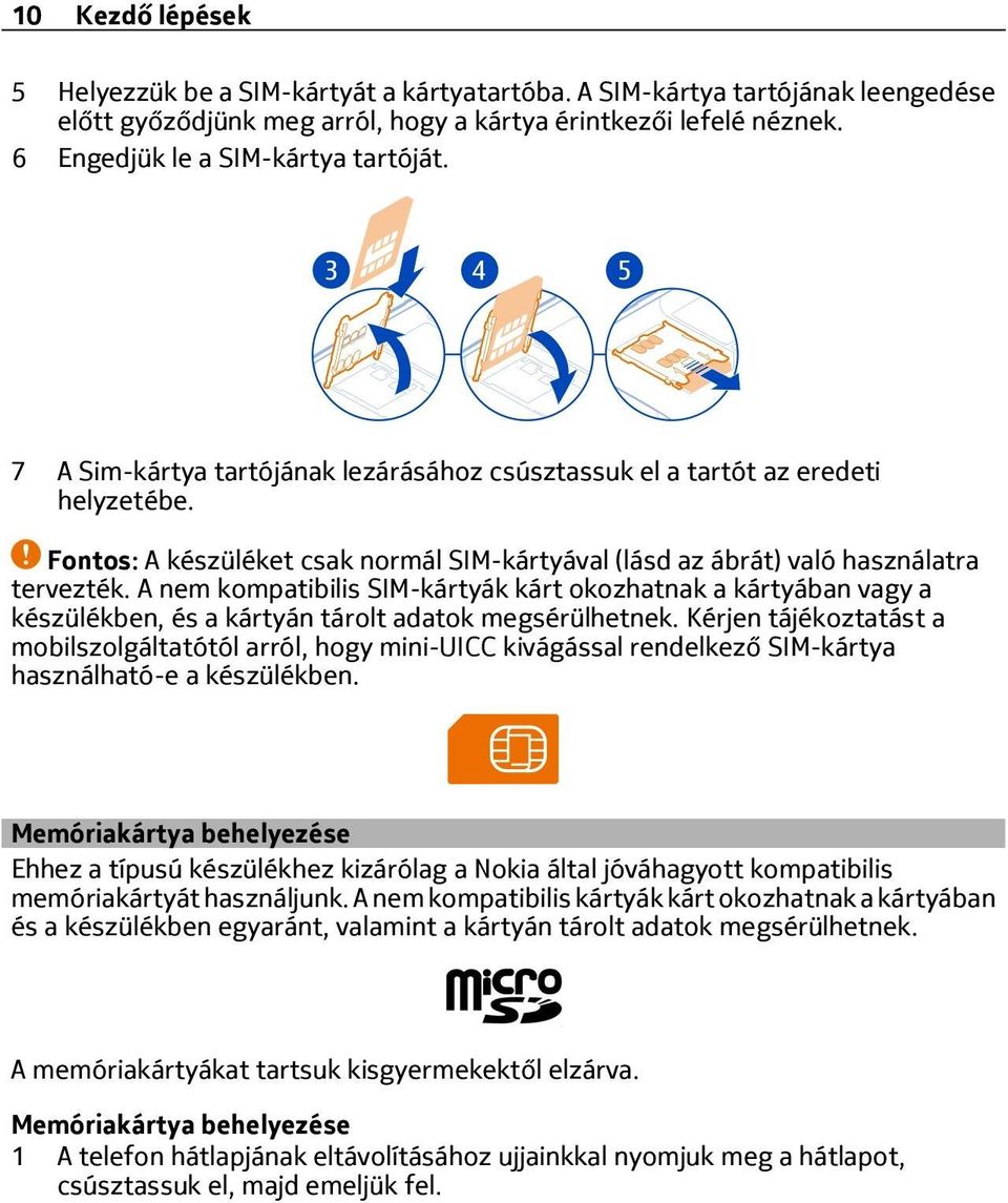 Fontos: A készüléket csak normál SIM-kártyával (lásd az ábrát) való használatra tervezték.