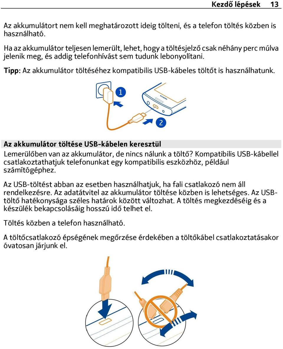 Tipp: Az akkumulátor töltéséhez kompatibilis USB-kábeles töltőt is használhatunk. Az akkumulátor töltése USB-kábelen keresztül Lemerülőben van az akkumulátor, de nincs nálunk a töltő?