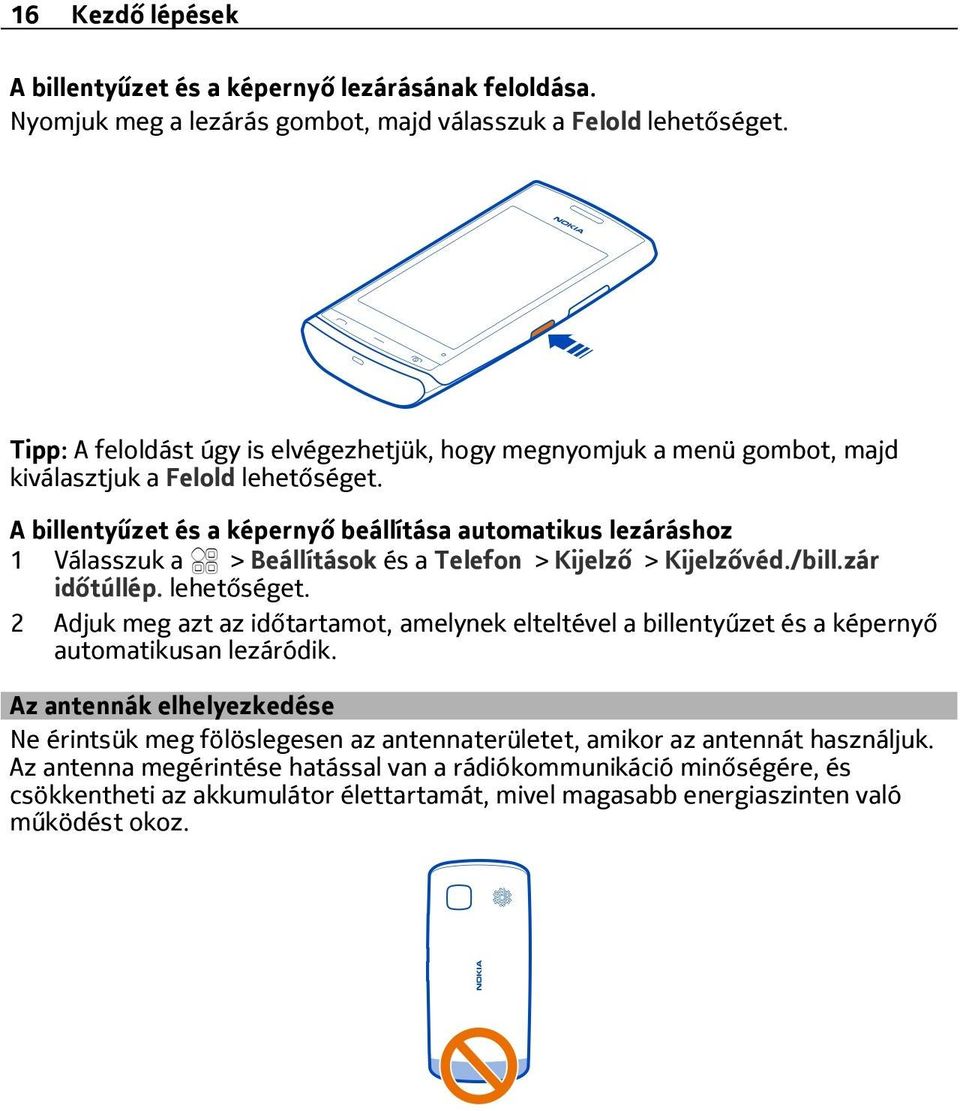 A billentyűzet és a képernyő beállítása automatikus lezáráshoz 1 > Beállítások és a Telefon > Kijelző > Kijelzővéd./bill.zár időtúllép. lehetőséget.