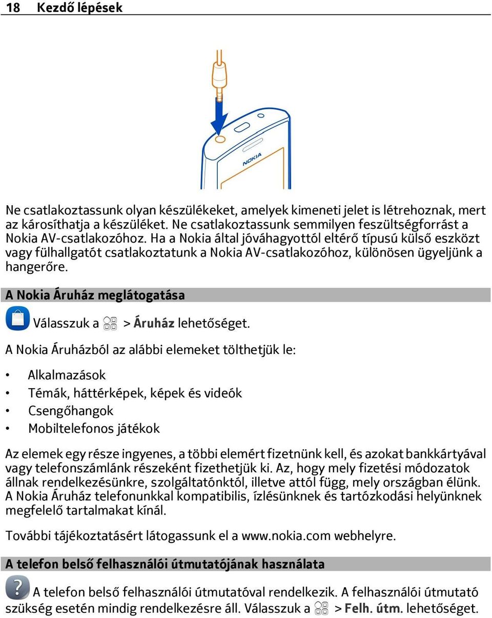 Ha a Nokia által jóváhagyottól eltérő típusú külső eszközt vagy fülhallgatót csatlakoztatunk a Nokia AV-csatlakozóhoz, különösen ügyeljünk a hangerőre.