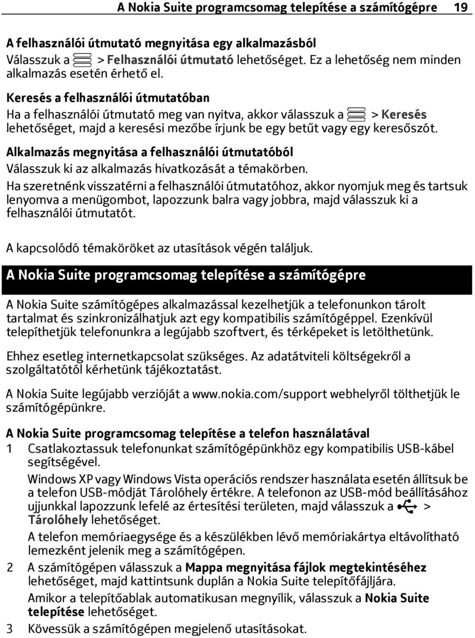 Keresés a felhasználói útmutatóban Ha a felhasználói útmutató meg van nyitva, akkor válasszuk a > Keresés lehetőséget, majd a keresési mezőbe írjunk be egy betűt vagy egy keresőszót.