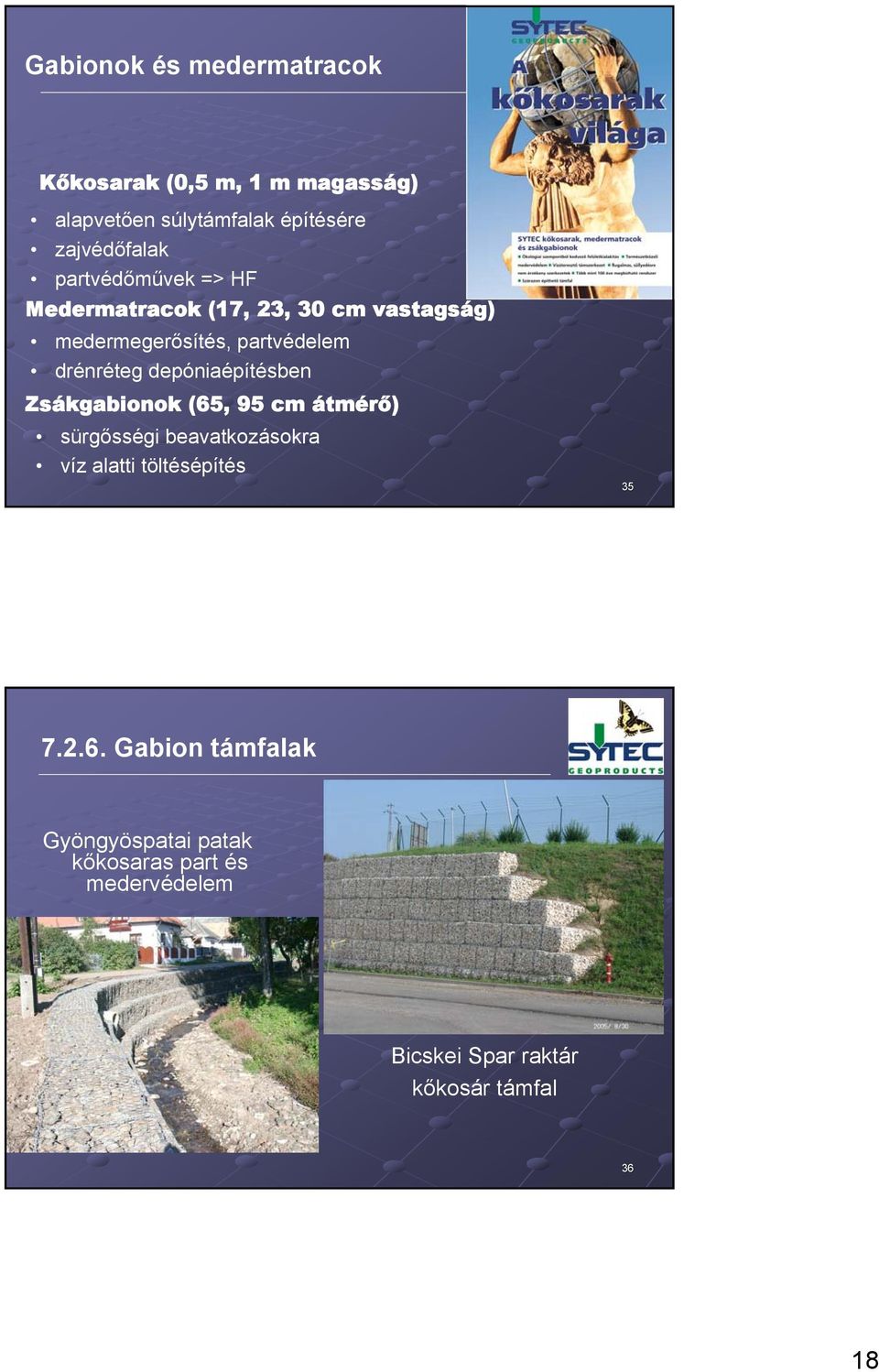 depóniaépítésben Zsákgabionok (65, 95 cm átmérő) sürgősségi beavatkozásokra víz alatti töltésépítés 35 7.