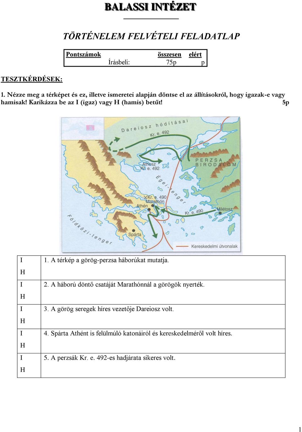 Karikázza be az (igaz) vagy (hamis) betűt! 5p 1. A térkép a görög-perzsa háborúkat mutatja. 2.