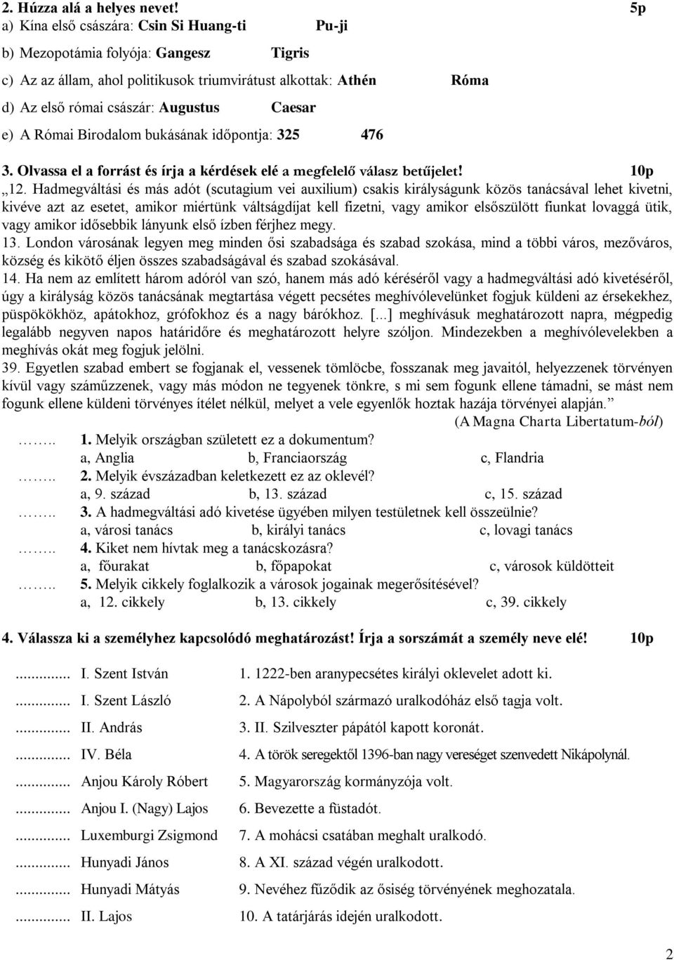 A Római Birodalom bukásának időpontja: 325 476 3. Olvassa el a forrást és írja a kérdések elé a megfelelő válasz betűjelet! 10p 12.