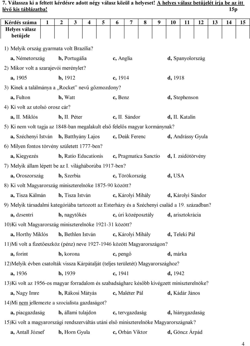 a, Németország b, Portugália c, Anglia d, Spanyolország 2) Mikor volt a szarajevói merénylet? a, 1905 b, 1912 c, 1914 d, 1918 3) Kinek a találmánya a Rocket nevű gőzmozdony?