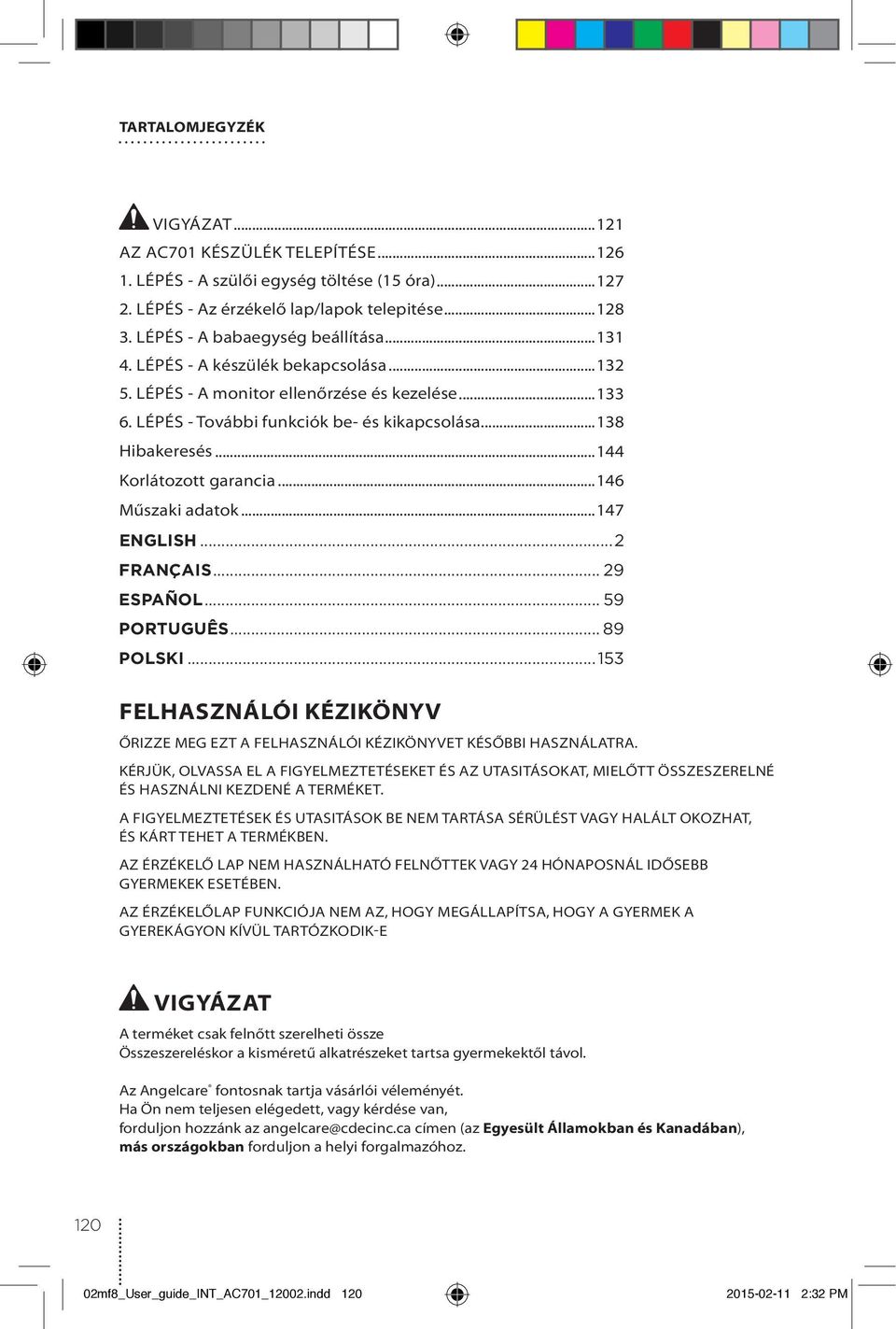 ..47 ENGLIS...2 FRANÇAIS... 29 ESPAÑOL... 59 PORTUGUÊS... 89 POLSKI...53 FELASZNÁLÓI KÉZIKÖNYV ŐRIZZE MEG EZT A FELASZNÁLÓI KÉZIKÖNYVET KÉSŐBBI ASZNÁLATRA.