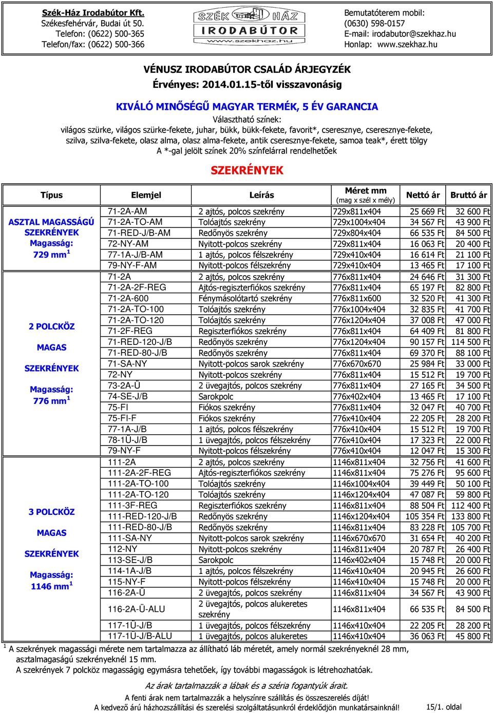 samoa teak*, érett tölgy A *gal jelölt színek 20% színfelárral rendelhetıek SZEKRÉNYEK 712AAM 2 ajtós, polcos szekrény 712ATOAM Tolóajtós szekrény 71REDJ/BAM Redınyös szekrény 72NYAM Nyitottpolcos