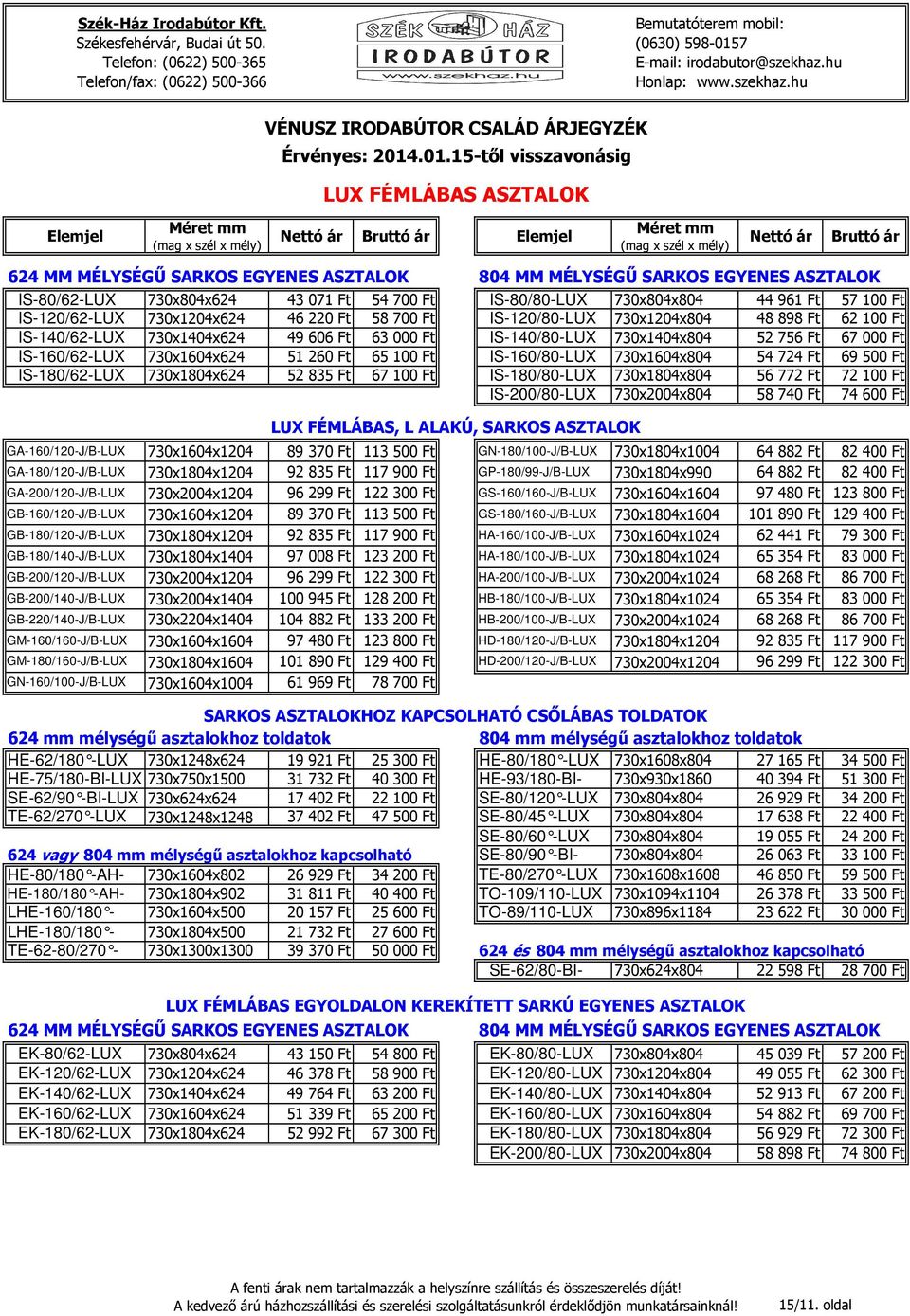 IS160/80LUX 730x1604x804 54 724 Ft 69 500 Ft IS180/62LUX 730x1804x624 52 835 Ft 67 100 Ft IS180/80LUX 730x1804x804 56 772 Ft 72 100 Ft IS200/80LUX 730x2004x804 58 740 Ft 74 600 Ft LUX FÉMLÁBAS, L