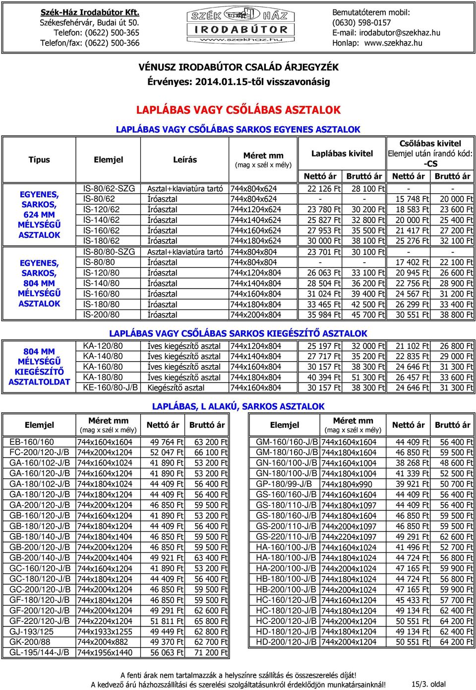 IS140/62 Íróasztal 744x1404x624 25 827 Ft 32 800 Ft 20 000 Ft 25 400 Ft IS160/62 Íróasztal 744x1604x624 27 953 Ft 35 500 Ft 21 417 Ft 27 200 Ft IS180/62 Íróasztal 744x1804x624 30 000 Ft 38 100 Ft 25