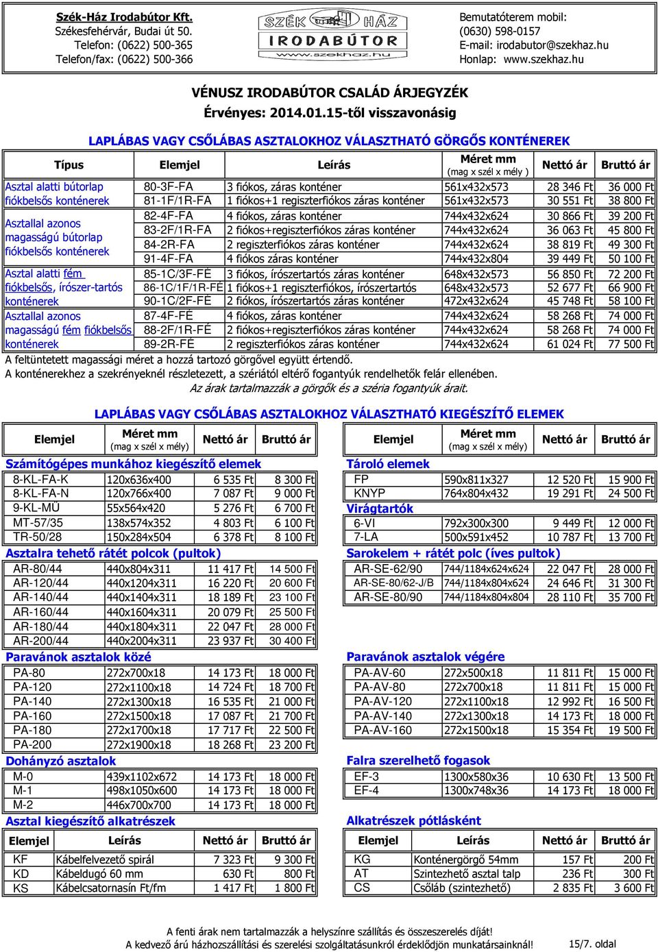 bútorlap 842RFA 2 regiszterfiókos záras konténer 744x432x624 38 819 Ft 49 300 Ft fiókbelsıs konténerek 914FFA 4 fiókos záras konténer 744x432x804 39 449 Ft 50 100 Ft Asztal alatti fém 851C/3FFÉ 3