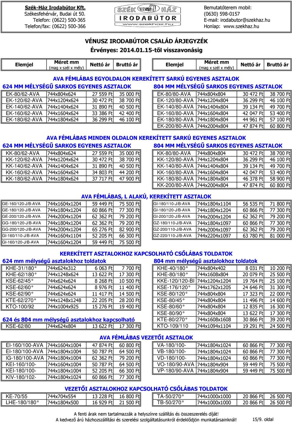 744x1604x624 33 386 Ft 42 400 Ft EK160/80AVA 744x1604x804 42 047 Ft 53 400 Ft EK180/62AVA 744x1804x624 36 299 Ft 46 100 Ft EK180/80AVA 744x1804x804 44 961 Ft 57 100 Ft EK200/80AVA 744x2004x804 47 874