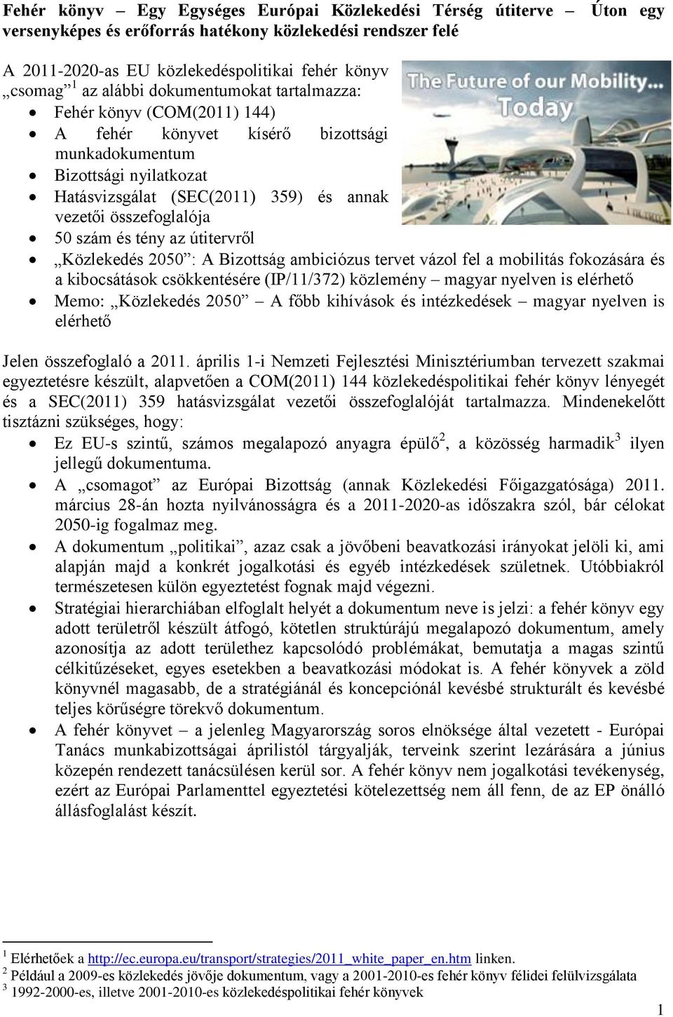 és tény az útitervről Közlekedés 2050 : A Bizottság ambiciózus tervet vázol fel a mobilitás fokozására és a kibocsátások csökkentésére (IP/11/372) közlemény magyar nyelven is elérhető Memo: