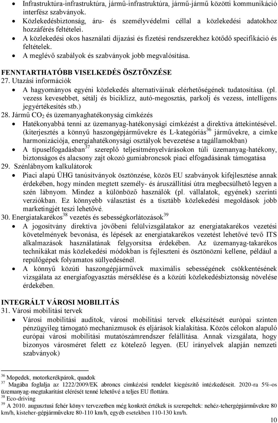 A meglévő szabályok és szabványok jobb megvalósítása. FENNTARTHATÓBB VISELKEDÉS ÖSZTÖNZÉSE 27. Utazási információk A hagyományos egyéni közlekedés alternatíváinak elérhetőségének tudatosítása. (pl.