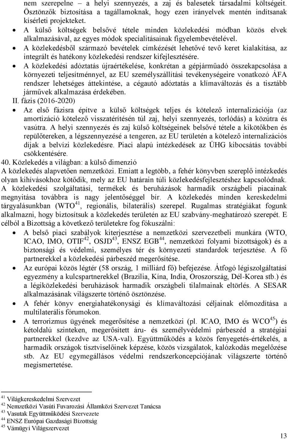 A közlekedésből származó bevételek címkézését lehetővé tevő keret kialakítása, az integrált és hatékony közlekedési rendszer kifejlesztésére.