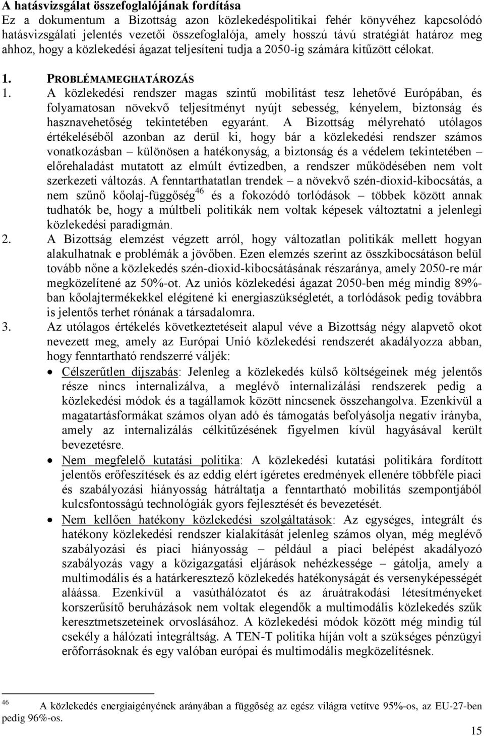 A közlekedési rendszer magas szintű mobilitást tesz lehetővé Európában, és folyamatosan növekvő teljesítményt nyújt sebesség, kényelem, biztonság és hasznavehetőség tekintetében egyaránt.