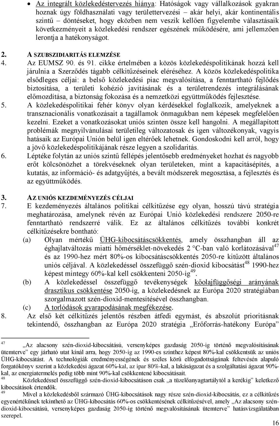 cikke értelmében a közös közlekedéspolitikának hozzá kell járulnia a Szerződés tágabb célkitűzéseinek eléréséhez.