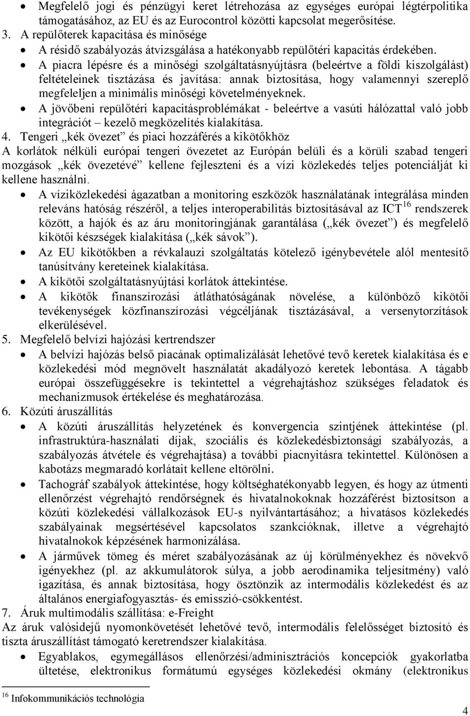 A piacra lépésre és a minőségi szolgáltatásnyújtásra (beleértve a földi kiszolgálást) feltételeinek tisztázása és javítása: annak biztosítása, hogy valamennyi szereplő megfeleljen a minimális