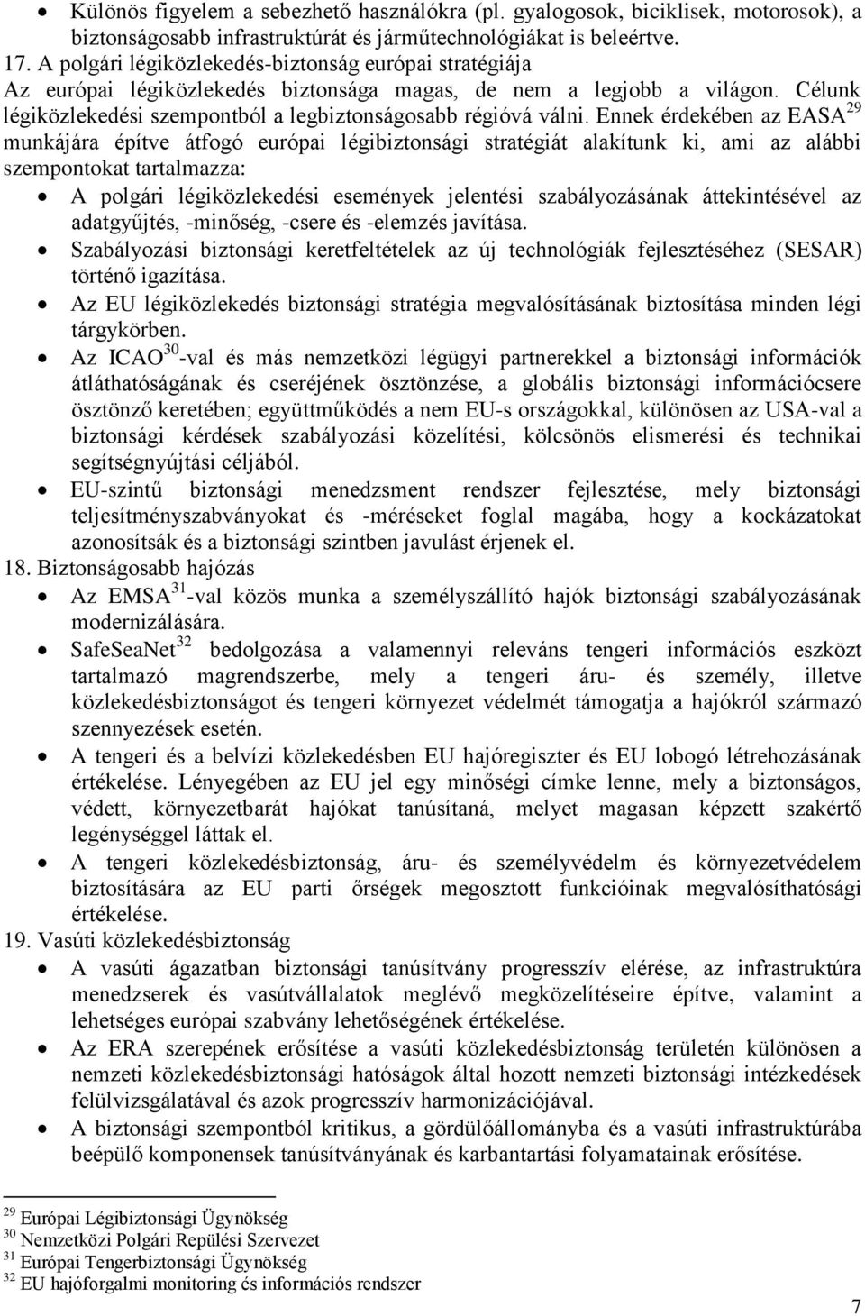 Ennek érdekében az EASA 29 munkájára építve átfogó európai légibiztonsági stratégiát alakítunk ki, ami az alábbi szempontokat tartalmazza: A polgári légiközlekedési események jelentési