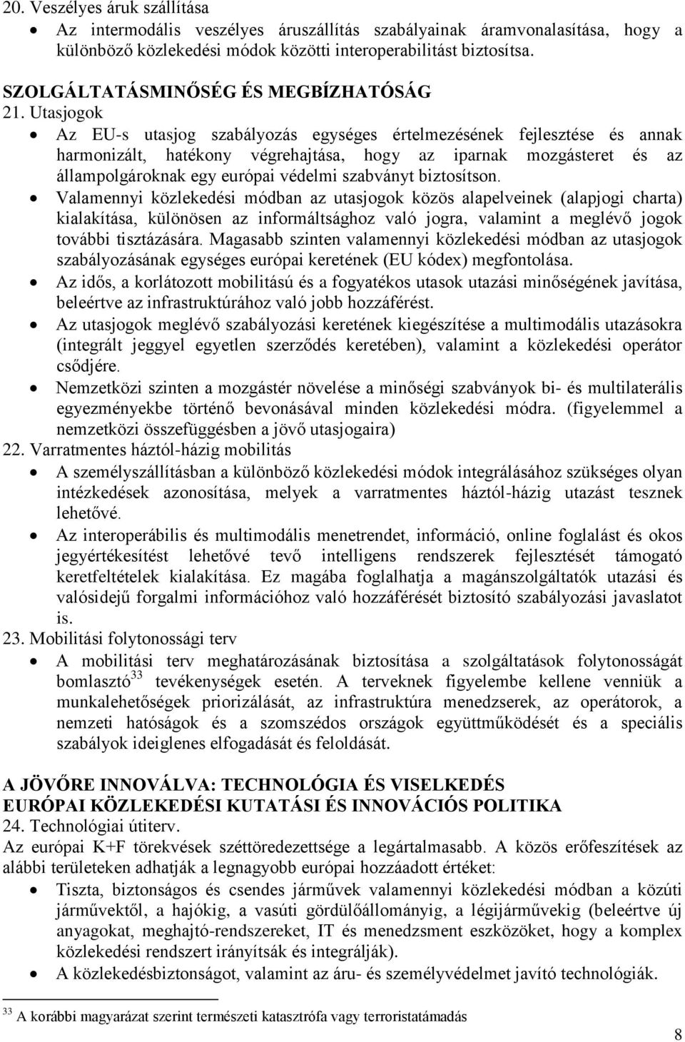 Utasjogok Az EU-s utasjog szabályozás egységes értelmezésének fejlesztése és annak harmonizált, hatékony végrehajtása, hogy az iparnak mozgásteret és az állampolgároknak egy európai védelmi szabványt