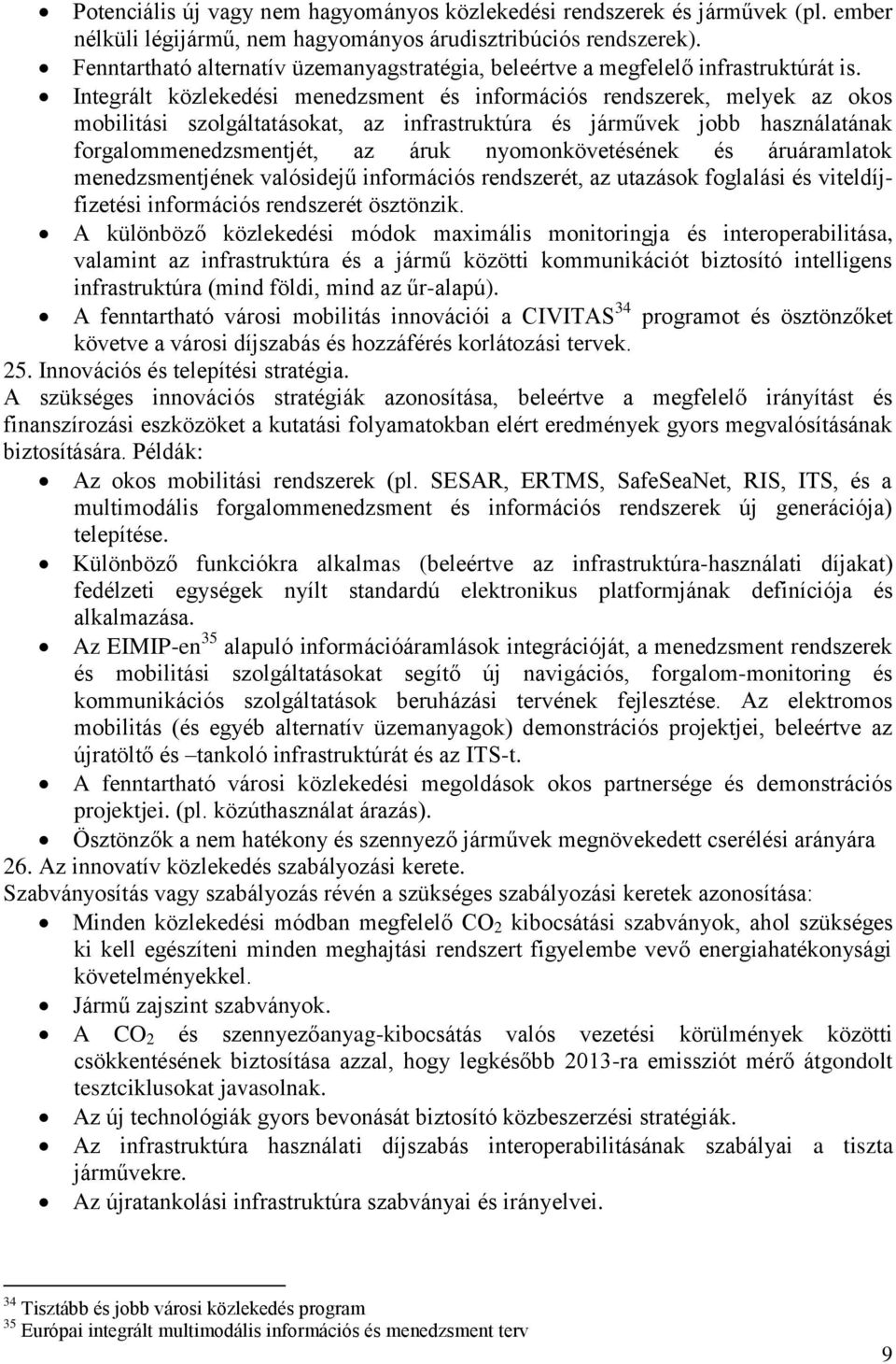 Integrált közlekedési menedzsment és információs rendszerek, melyek az okos mobilitási szolgáltatásokat, az infrastruktúra és járművek jobb használatának forgalommenedzsmentjét, az áruk