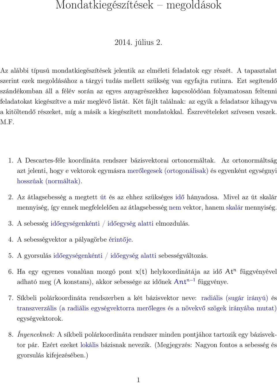 Ezt segítendő szándékomban áll a félév során az egyes anyagrészekhez kapcsolódóan folyamatosan feltenni feladatokat kiegészítve a már meglévő listát.