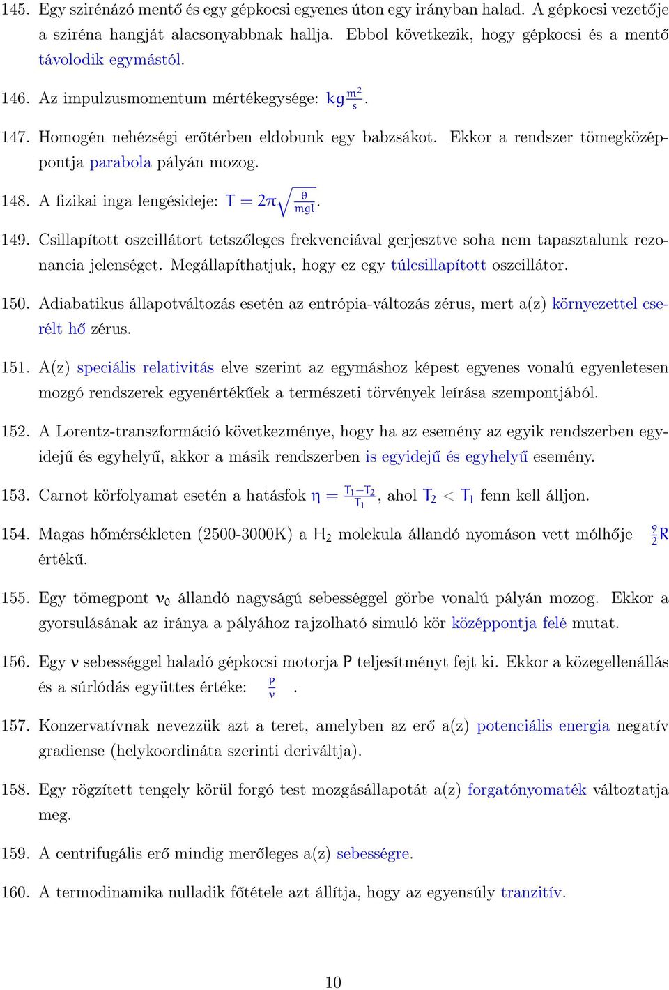 A fizikai inga lengésideje: T = 2π θ. mgl 149. Csillapított oszcillátort tetszőleges frekvenciával gerjesztve soha nem tapasztalunk rezonancia jelenséget.