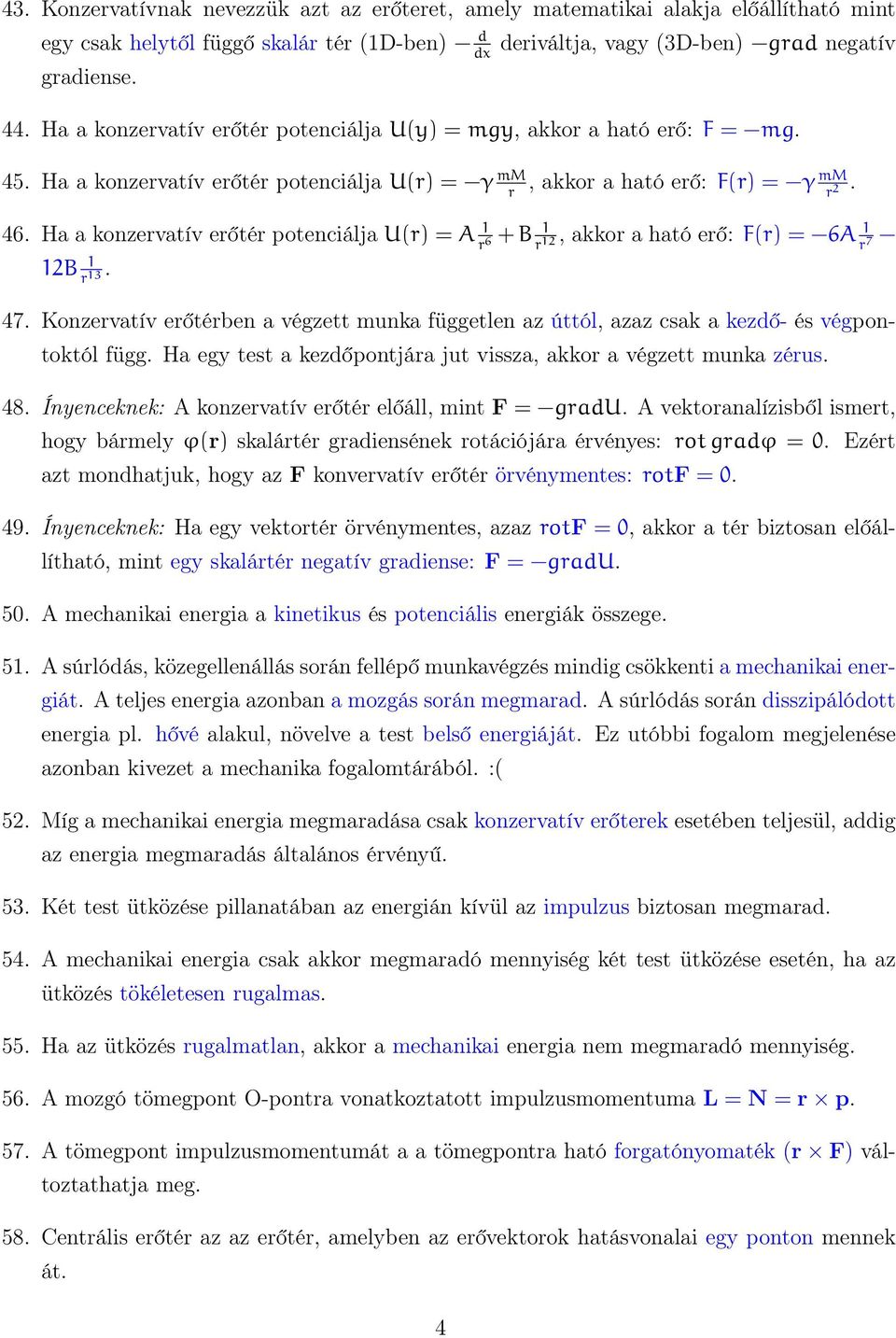 Ha a konzervatív erőtér potenciálja U(r) = A 1 r 6 + B 1 r 12, akkor a ható erő: F(r) = 6A 1 r 7 12B 1 r 13. 47.