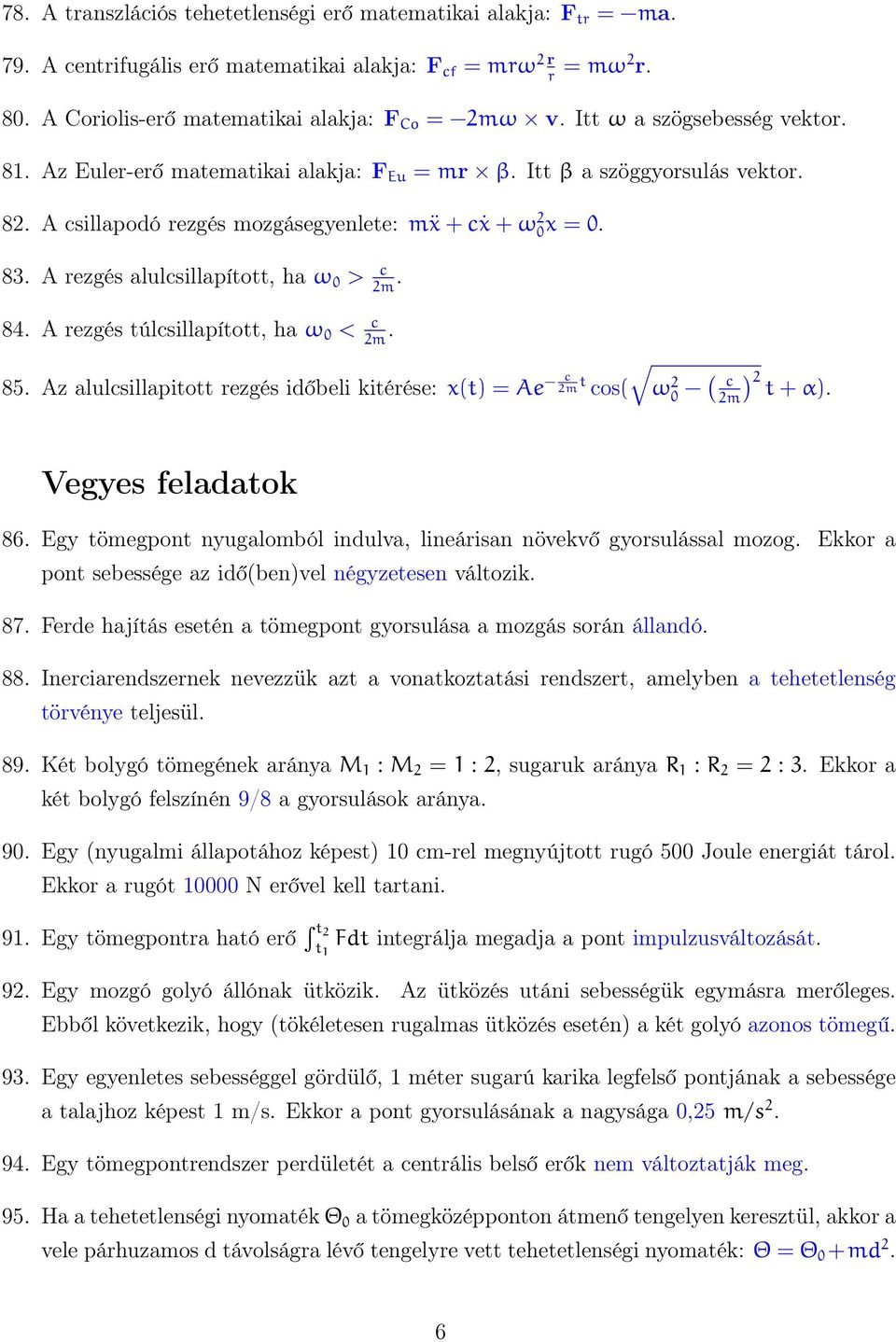 A rezgés alulcsillapított, ha ω 0 > c 2m. 84. A rezgés túlcsillapított, ha ω 0 < c 2m. 85. Az alulcsillapitott rezgés időbeli kitérése: x(t) = Ae c 2m t cos( ω 2 0 ( c 2m) 2 t + α).