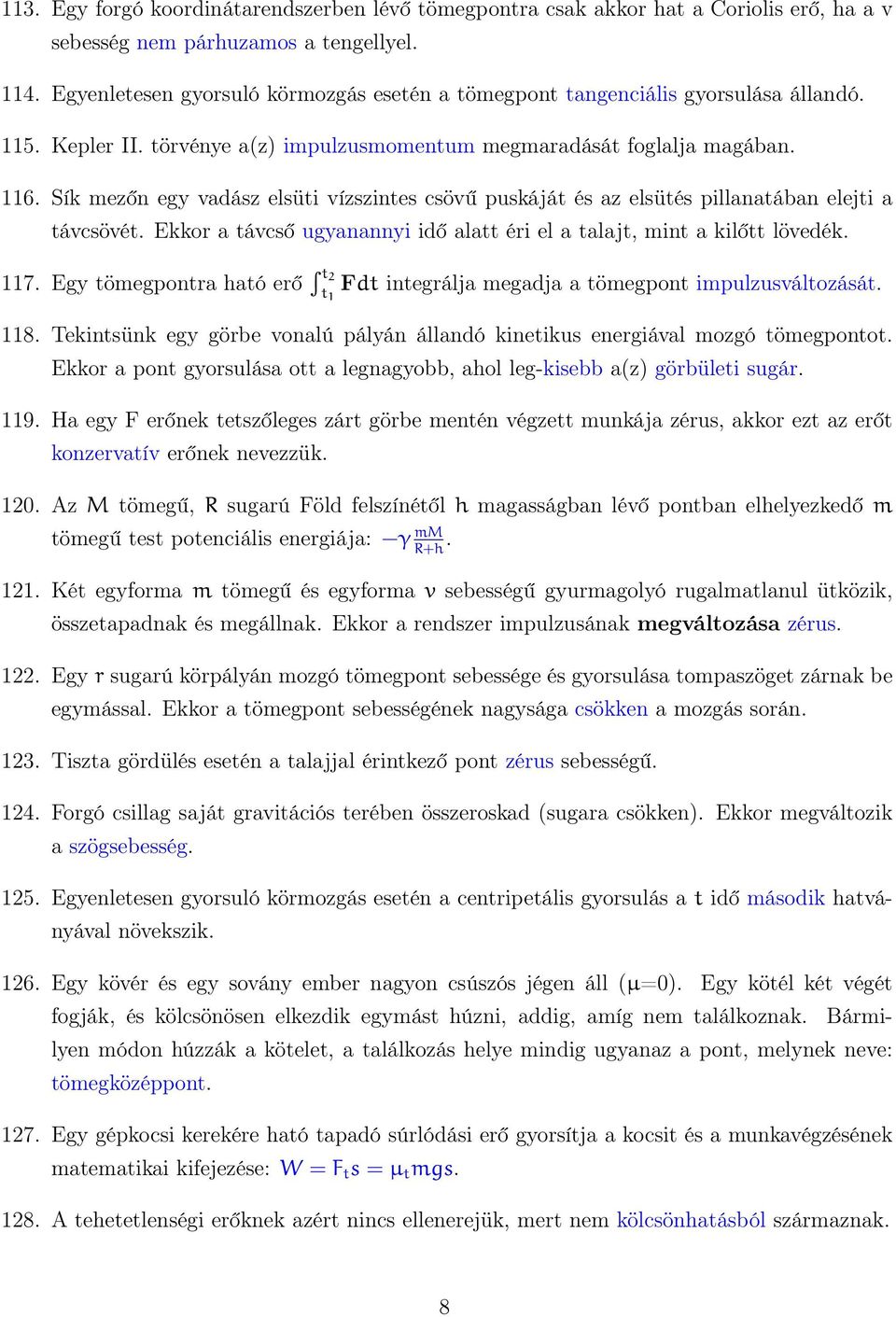 Sík mezőn egy vadász elsüti vízszintes csövű puskáját és az elsütés pillanatában elejti a távcsövét. Ekkor a távcső ugyanannyi idő alatt éri el a talajt, mint a kilőtt lövedék. 117.