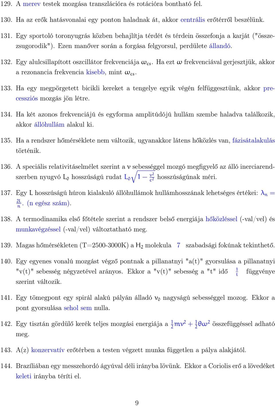 Egy alulcsillapított oszcillátor frekvenciája ω cs. Ha ezt ω frekvenciával gerjesztjük, akkor a rezonancia frekvencia kisebb, mint ω cs. 133.