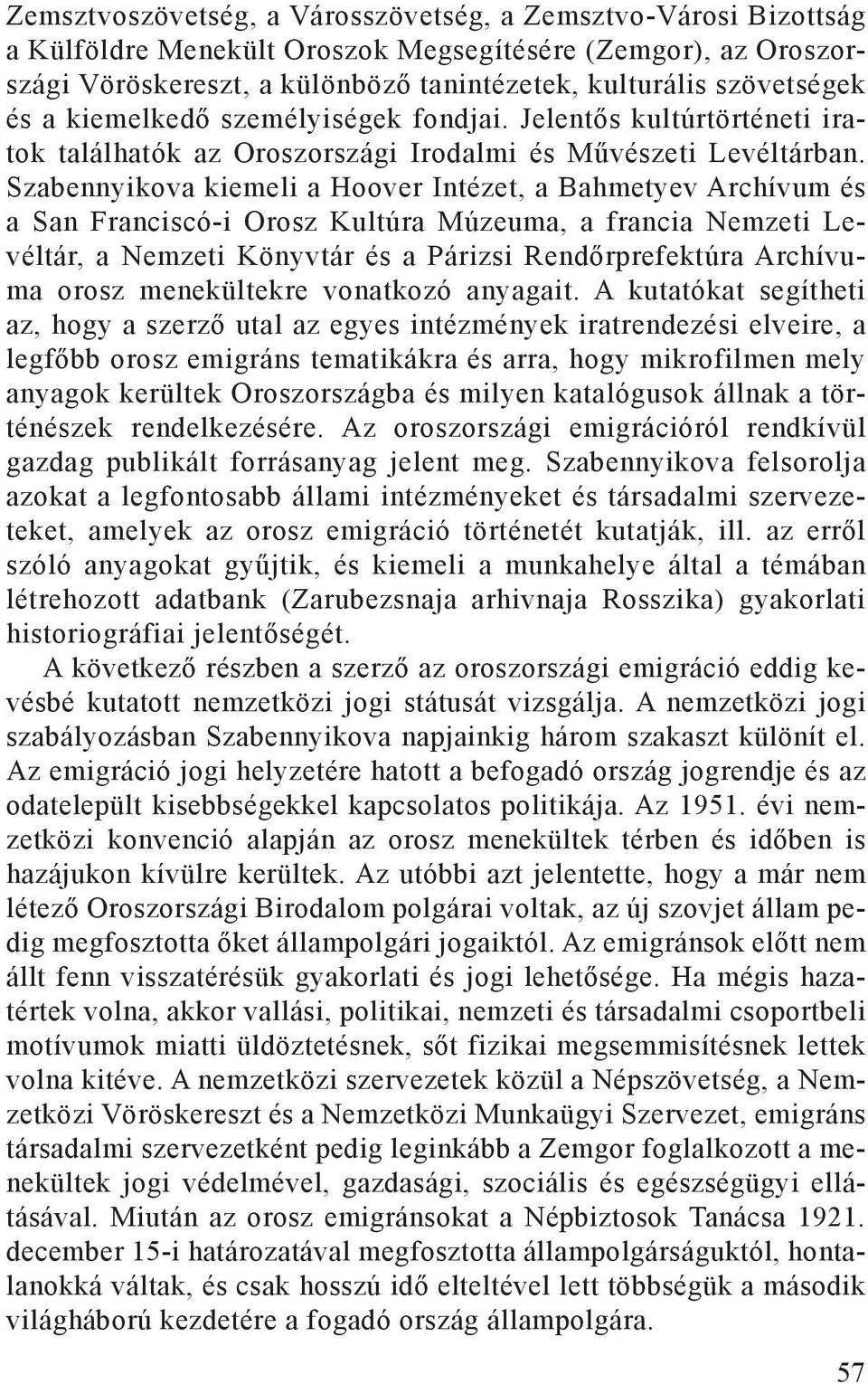 Szabennyikova kiemeli a Hoover Intézet, a Bahmetyev Archívum és a San Franciscó-i Orosz Kultúra Múzeuma, a francia Nemzeti Levéltár, a Nemzeti Könyvtár és a Párizsi Rendőrprefektúra Archívuma orosz