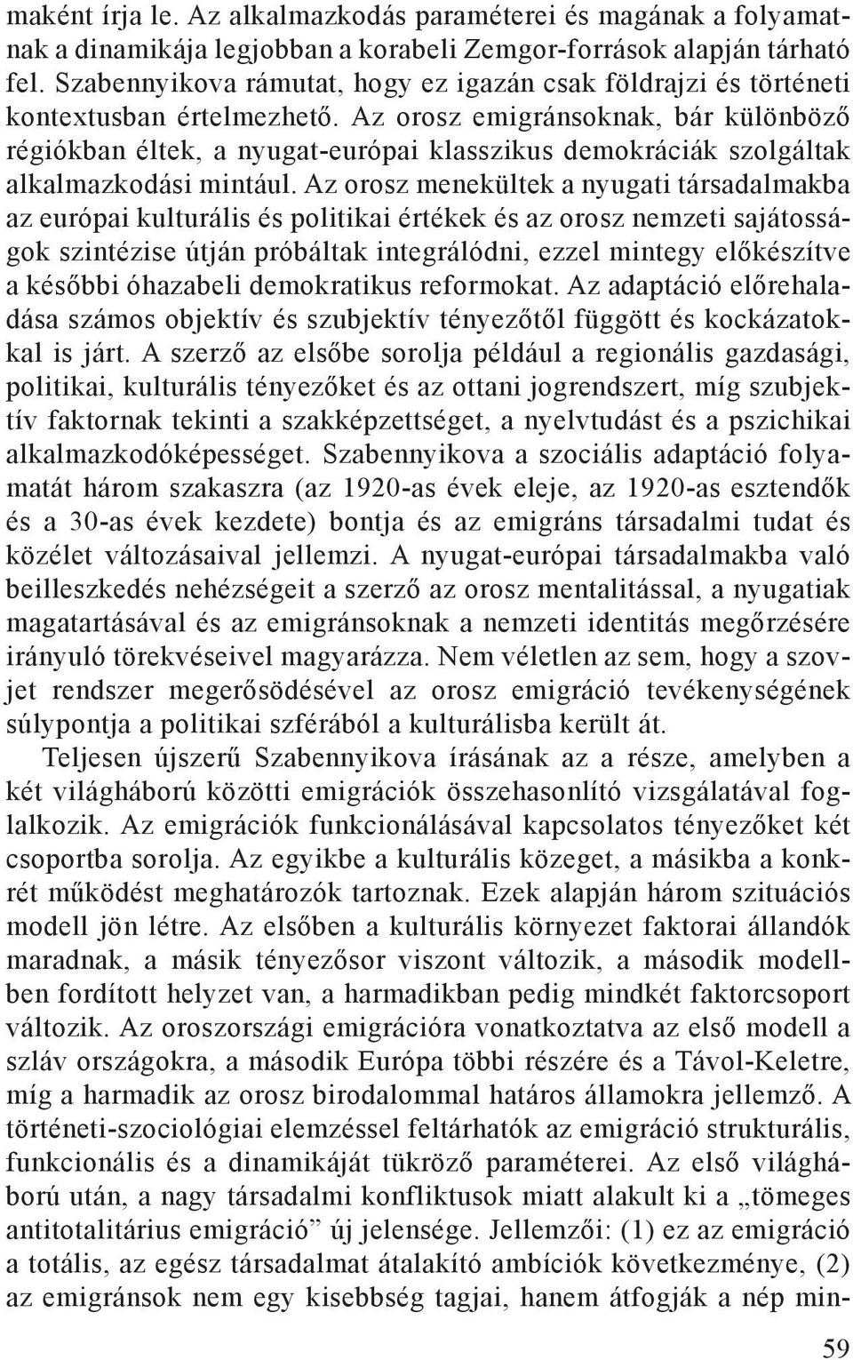 Az orosz emigránsoknak, bár különböző régiókban éltek, a nyugat-európai klasszikus demokráciák szolgáltak alkalmazkodási mintául.