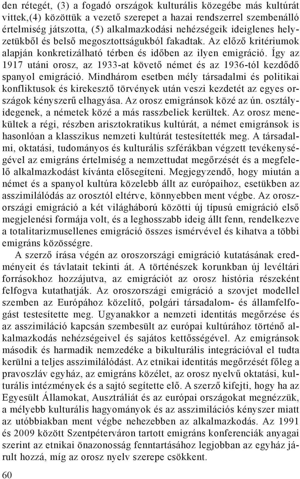 Így az 1917 utáni orosz, az 1933-at követő német és az 1936-tól kezdődő spanyol emigráció.